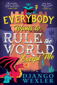 Title: Everybody Wants to Rule the World Except Me, Author: Django Wexler