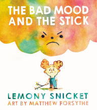 Title: The Bad Mood and the Stick, Author: Lemony Snicket