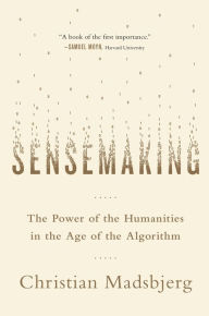 Title: Sensemaking: The Power of the Humanities in the Age of the Algorithm, Author: Christian Madsbjerg