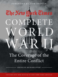 Title: NEW YORK TIMES COMPLETE WORLD WAR II: The Coverage of the Entire Conflict, Author: Richard Overy