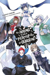 Title: Is It Wrong to Try to Pick Up Girls in a Dungeon?, Vol. 8 (light novel), Author: Fujino Omori