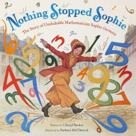 Title: Nothing Stopped Sophie: The Story of Unshakable Mathematician Sophie Germain, Author: Cheryl Bardoe