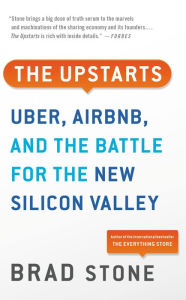 Title: The Upstarts: How Uber, Airbnb, and the Killer Companies of the New Silicon Valley Are Changing the World, Author: Brad Stone