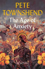 Title: The Age of Anxiety: A Novel, Author: Pete Townshend