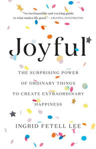 Download book online pdfJoyful: The Surprising Power of Ordinary Things to Create Extraordinary Happiness byIngrid Fetell Lee in English PDF9780316399272