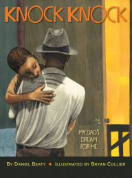 Title: Knock Knock: My Dad's Dream for Me (Coretta Scott King Illustrator Award Winner), Author: Daniel Beaty