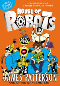 Title: House of Robots (House of Robots Series #1), Author: James Patterson