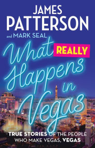 Title: What Really Happens in Vegas: True Stories of the People Who Make Vegas, Vegas, Author: James Patterson