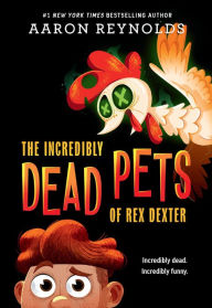 Title: The Incredibly Dead Pets of Rex Dexter, Author: Aaron Reynolds