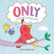 Title: Only: The Bird Who Liked Being Alone, Author: Airlie Anderson