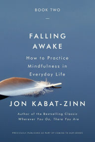 Title: Falling Awake: How to Practice Mindfulness in Everyday Life, Author: Jon Kabat-Zinn PhD