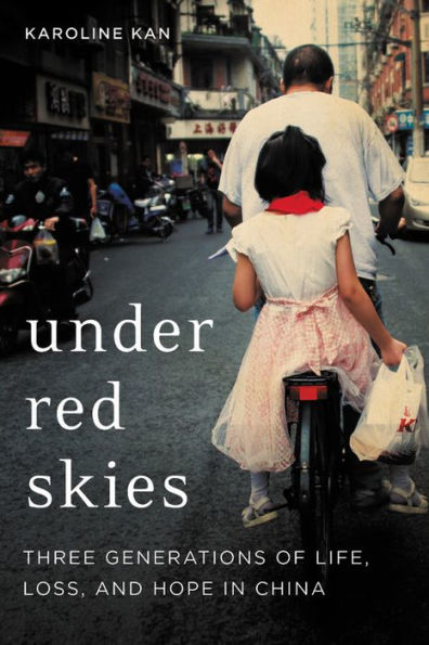 Under Red Skies: Three Generations of Life, Loss, and Hope in China