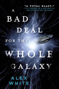 Title: A Bad Deal for the Whole Galaxy (Salvagers Series #2), Author: Alex White