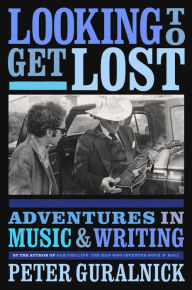 Title: Looking to Get Lost: Adventures in Music and Writing, Author: Peter Guralnick