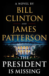 Title: The President Is Missing: A Novel, Author: James Patterson