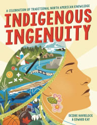 Title: Indigenous Ingenuity: A Celebration of Traditional North American Knowledge, Author: Deidre Havrelock