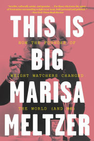 Title: This Is Big: How the Founder of Weight Watchers Changed the World -- and Me, Author: Marisa Meltzer