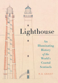 Title: Lighthouse: An Illuminating History of the World's Coastal Sentinels, Author: R. G. Grant