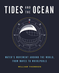 Title: Tides and the Ocean: Water's Movement Around the World, from Waves to Whirlpools, Author: William Thomson