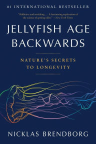 Title: Jellyfish Age Backwards: Nature's Secrets to Longevity, Author: Nicklas Brendborg