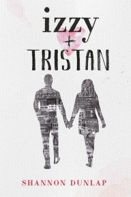 Title: Izzy + Tristan, Author: Shannon Dunlap