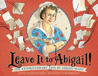 Title: Leave It to Abigail!: The Revolutionary Life of Abigail Adams, Author: Barb Rosenstock