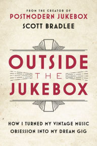 Title: Outside the Jukebox: How I Turned My Vintage Music Obsession into My Dream Gig, Author: Scott Bradlee