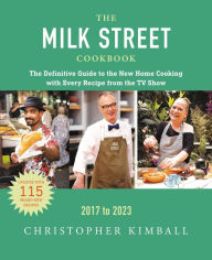 Title: The Milk Street Cookbook: The Definitive Guide to the New Home Cooking, Featuring Every Recipe from Every Episode of the TV Show, 2017-2023, Author: Christopher Kimball