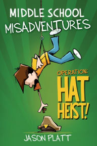 Title: Middle School Misadventures: Operation: Hat Heist!, Author: Jason Platt