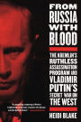 From Russia with Blood: The Kremlin's Ruthless Assassination Program and Vladimir Putin's Secret War on the West