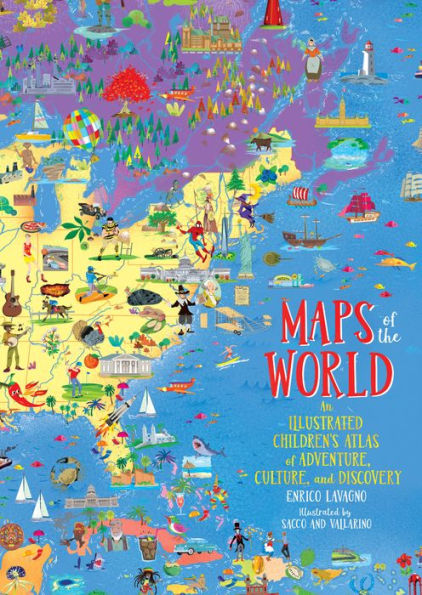 Maps of the World: An Illustrated Children's Atlas of Adventure, Culture, and Discovery