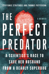 Title: The Perfect Predator: A Scientist's Race to Save Her Husband from a Deadly Superbug, Author: Steffanie Strathdee
