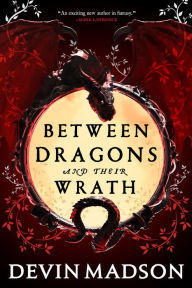 Title: Between Dragons and Their Wrath, Author: Devin Madson