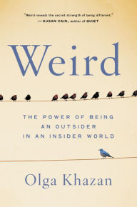 Title: Weird: The Power of Being an Outsider in an Insider World, Author: Olga Khazan