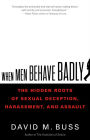 When Men Behave Badly: The Hidden Roots of Sexual Deception, Harassment, and Assault