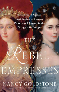 Rapidshare search ebook download The Rebel Empresses: Elisabeth of Austria and Eugénie of France, Power and Glamour in the Struggle for Europe 9780316419420 