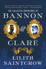 Title: The Collected Adventures of Bannon & Clare, Author: Lilith Saintcrow