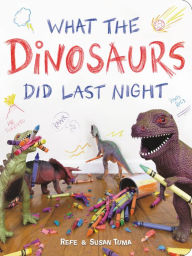 Title: What the Dinosaurs Did Last Night, Author: Refe Tuma