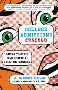 Title: College Admissions Cracked: Saving Your Kid (and Yourself) from the Madness, Author: Jill Margaret Shulman