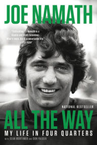 Free downloads books for kindle All the Way: My Life in Four Quarters (English literature) 9780316421119  by Joe Namath, Sean Mortimer, Don Yaeger