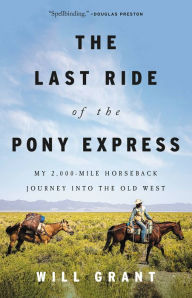 Title: The Last Ride of the Pony Express: My 2,000-mile Horseback Journey into the Old West, Author: Will Grant