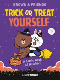Title: LINE FRIENDS: BROWN & FRIENDS: Trick or Treat Yourself: A Little Book of Mischief, Author: Jenne Simon