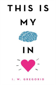 Title: This Is My Brain in Love, Author: I. W. Gregorio
