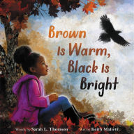 Free cost book download Brown Is Warm, Black Is Bright 9780316424196  English version by Sarah L. Thomson, Keith Mallett, Sarah L. Thomson, Keith Mallett