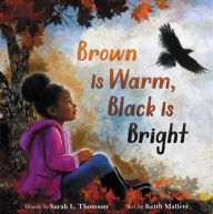 Title: Brown Is Warm, Black Is Bright, Author: Sarah L. Thomson