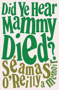 Free digital book download Did Ye Hear Mammy Died?: A Memoir