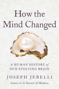 Title: How the Mind Changed: A Human History of Our Evolving Brain, Author: Joseph Jebelli
