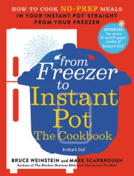 Title: From Freezer to Instant Pot: The Cookbook: How to Cook No-Prep Meals in Your Instant Pot Straight from Your Freezer, Author: Bruce Weinstein