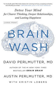Title: Brain Wash: Detox Your Mind for Clearer Thinking, Deeper Relationships, and Lasting Happiness, Author: Austin Perlmutter MD