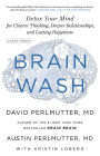 Brain Wash: Detox Your Mind for Clearer Thinking, Deeper Relationships, and Lasting Happiness